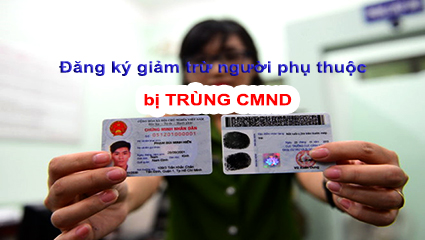 cmnd-bi-trung-khi-lam-thu-tuc-dang-ky-giam-tru-nguoi-phu-thuoc