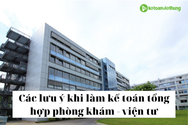 Các lưu ý khi làm kế toán tổng hợp phòng khám – viện tư
