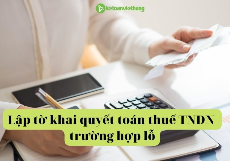 Cách lập tờ khai quyết toán thuế TNDN trường hợp lỗ 6 Cách lập tờ khai quyết toán thuế TNDN trường hợp lỗ