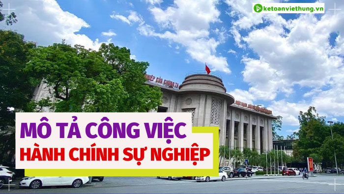 Mô tả công việc kế toán hành chính sự nghiệp có thu 7 Mô tả công việc kế toán hành chính sự nghiệp có thu