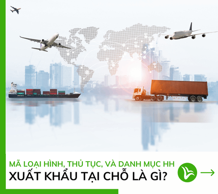Xuất Khẩu Tại Chỗ Là Gì? Mã Loại Hình, Thủ Tục, Và Danh Mục Hàng Hóa Áp Dụng 37 Xuất Khẩu Tại Chỗ Là Gì? Mã Loại Hình, Thủ Tục, Và Danh Mục Hàng Hóa Áp Dụng
