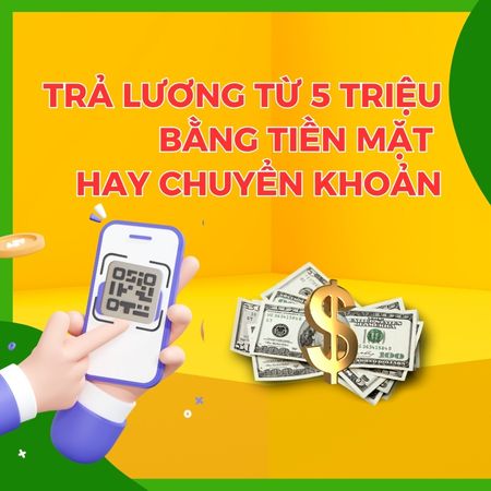 Trả lương bằng tiền mặt từ 5 triệu 2 Trả lương bằng tiền mặt từ 5 triệu